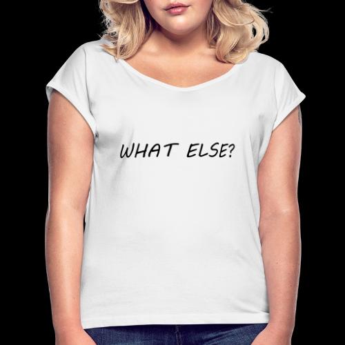 what else - Vrouwen T-shirt met opgerolde mouwen