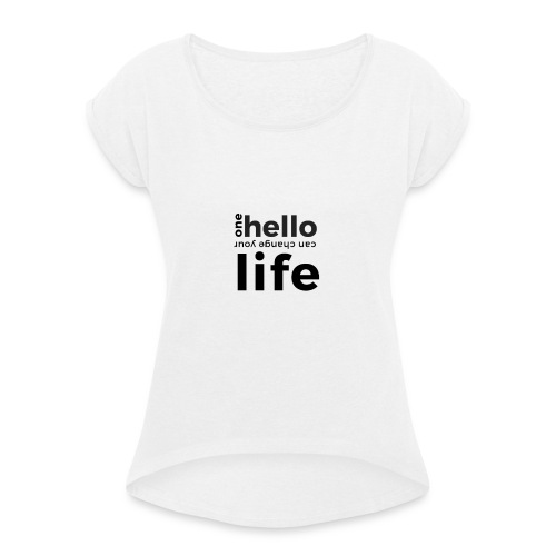 one hello can change your life - Frauen T-Shirt mit gerollten Ärmeln