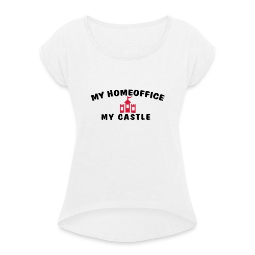 MY HOMEOFFICE MY CASTLE - Frauen T-Shirt mit gerollten Ärmeln