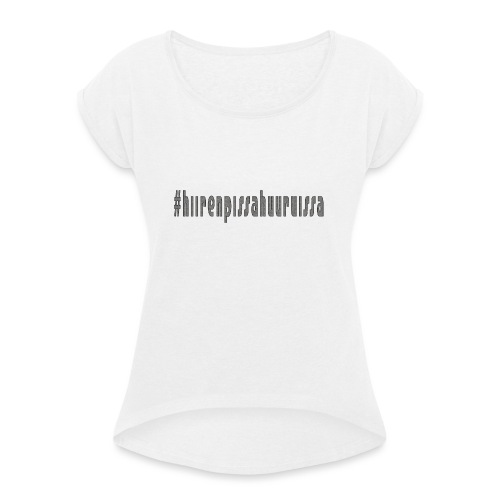 #hiirenpissahuuruissa - Teksti - Naisten T-paita, jossa rullatut hihat