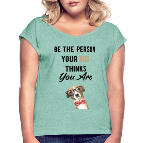 Be The Person Your Dog Thinks You Are - T-shirt à manches retroussées Femme
