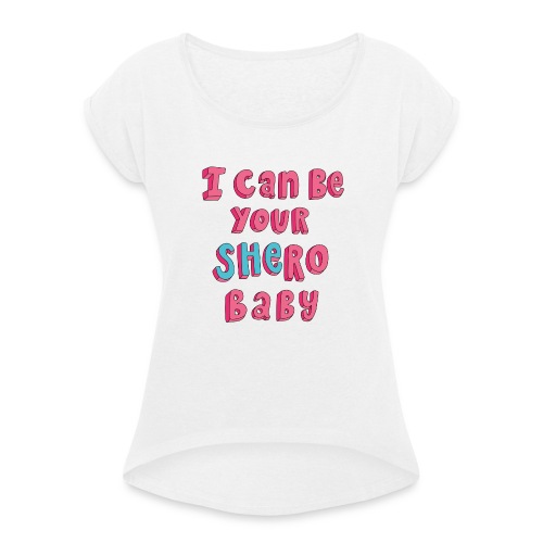I can be your SHERO, Baby <3 - Frauen T-Shirt mit gerollten Ärmeln