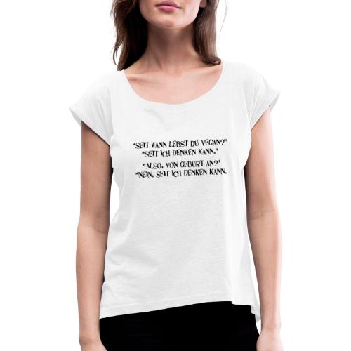 seit wann lebst du vegan - Frauen T-Shirt mit gerollten Ärmeln