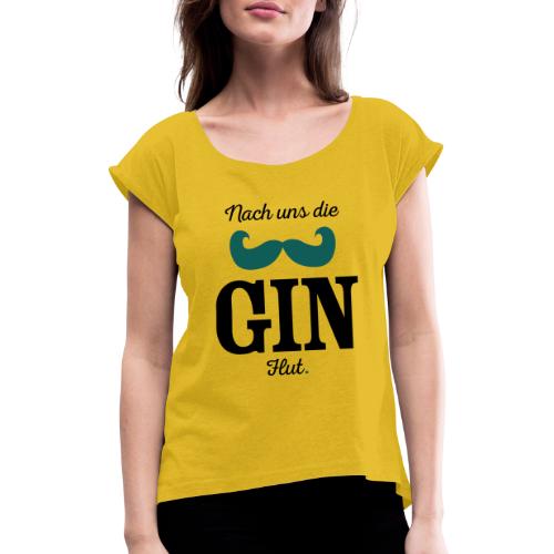 Nach uns die Gin-Flut - Frauen T-Shirt mit gerollten Ärmeln