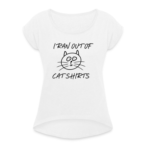 I ran out of Cat Shirts - Frauen T-Shirt mit gerollten Ärmeln