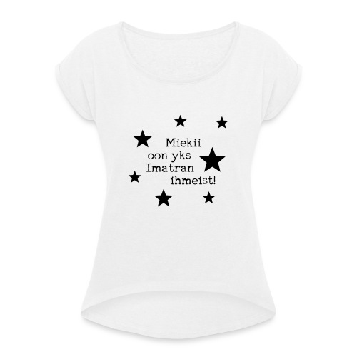 Miekii oon yks Imatran Ihmeist lasten t-paita - Naisten T-paita, jossa rullatut hihat