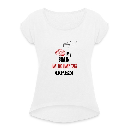 My Brain Has Too Many Tabs Open - Frauen T-Shirt mit gerollten Ärmeln