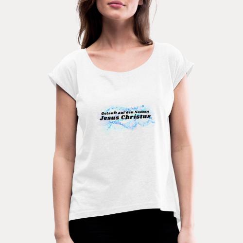 Getauft auf den Namen Jesus Christus - Frauen T-Shirt mit gerollten Ärmeln