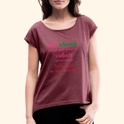 Wer Schweigt - Frauen T-Shirt mit gerollten Ärmeln