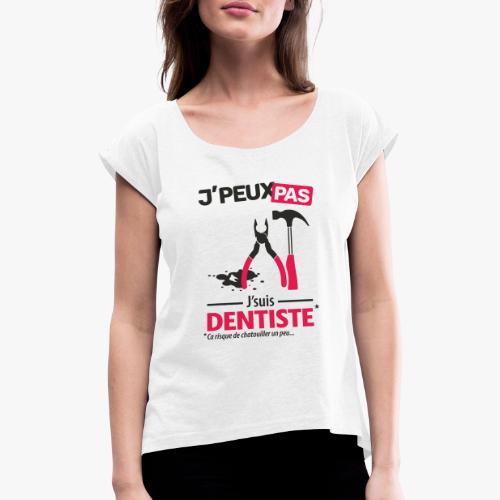 J'peux pas, j'suis dentiste - T-shirt à manches retroussées Femme