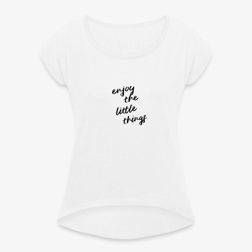 Enjoy The Little Things - Black - Women's T-Shirt with rolled up sleeves