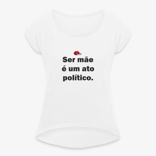 Ser mãe - Women's T-Shirt with rolled up sleeves