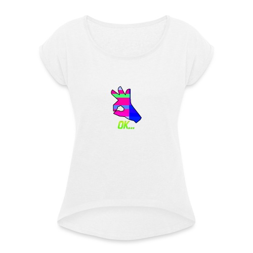 Ok... - Women's T-Shirt with rolled up sleeves