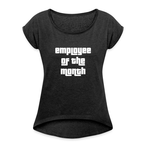 employee of the month - Naisten T-paita, jossa rullatut hihat
