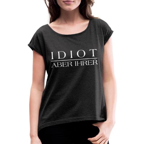 Idiot - Frauen T-Shirt mit gerollten Ärmeln