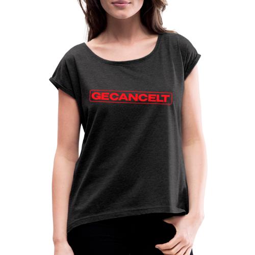 Gecancelled - Frauen T-Shirt mit gerollten Ärmeln