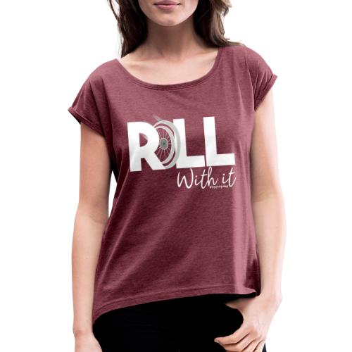 Amy's 'Roll with it' design (white text) - Women's T-Shirt with rolled up sleeves
