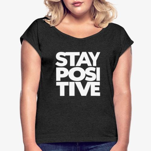 Stay Positive - Frauen T-Shirt mit gerollten Ärmeln