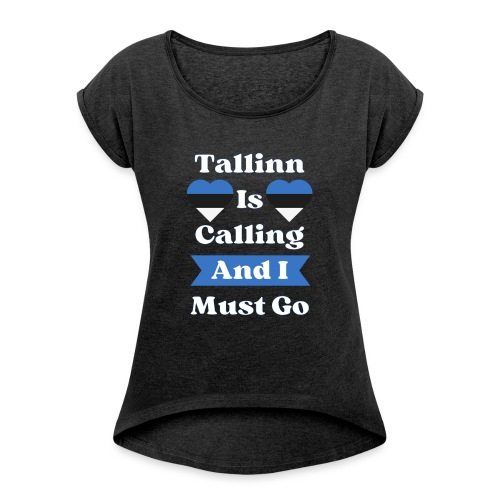 Tallinna kutsuu ja minun pitää mennä - Naisten T-paita, jossa rullatut hihat