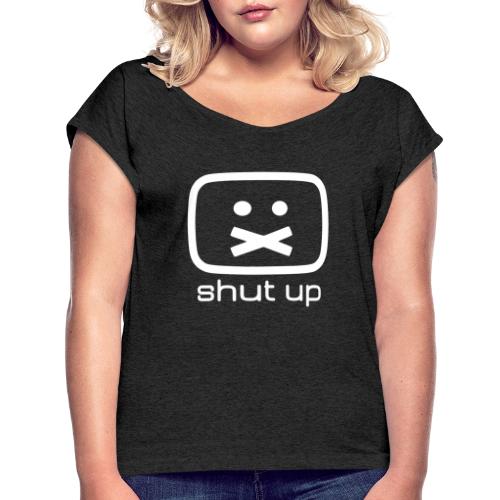 shut up shirt - Frauen T-Shirt mit gerollten Ärmeln