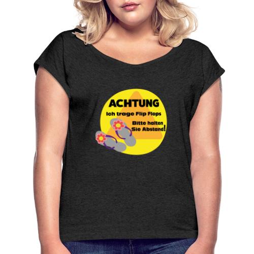 Achtung - Ich trage Flip Flop - Frauen T-Shirt mit gerollten Ärmeln
