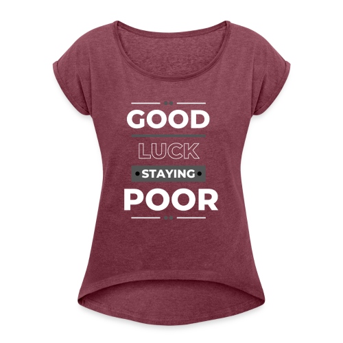 Good Luck Staying poor - Women's T-Shirt with rolled up sleeves