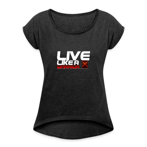 Men - Live like A Warrior Shirt - Vrouwen T-shirt met opgerolde mouwen