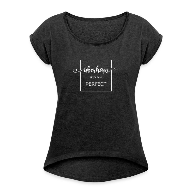 Überhaps is the new Perfect - Frauen T-Shirt mit gerollten Ärmeln