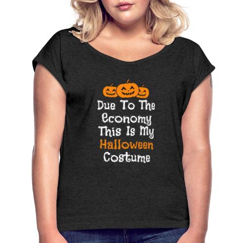 Taloustilanteesta johtuen tää on mun Halloweenasu - Naisten T-paita, jossa rullatut hihat