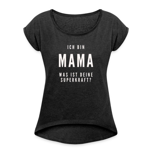 Ich bin Mama. Superkraft / Bestseller / Geschenk - Frauen T-Shirt mit gerollten Ärmeln
