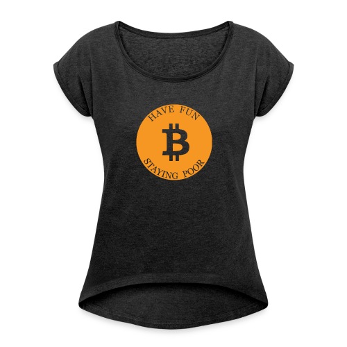 Bitcoin or Have Fun Staying Poor - Vrouwen T-shirt met opgerolde mouwen