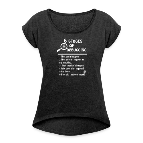 6 Stages of Debugging programming - Women's T-Shirt with rolled up sleeves