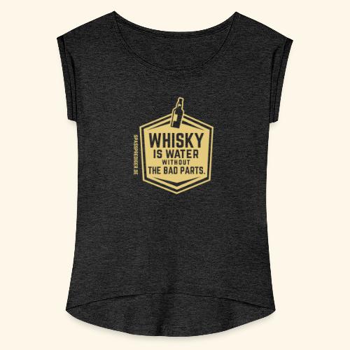 Whisky is water - Frauen T-Shirt mit gerollten Ärmeln