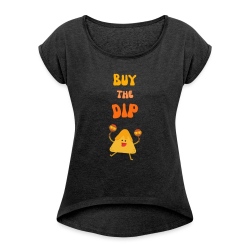 Buy the Dip - Women's T-Shirt with rolled up sleeves