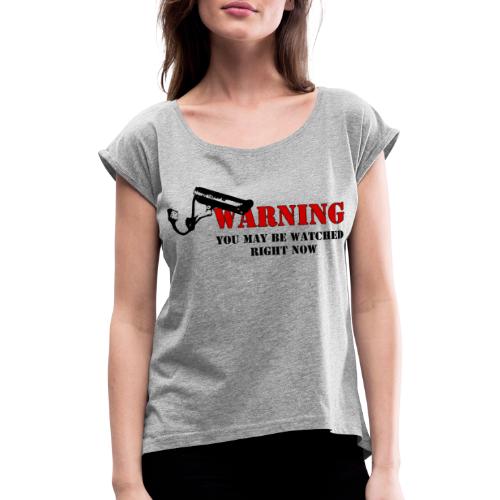 Warning You may be watched right now - Frauen T-Shirt mit gerollten Ärmeln