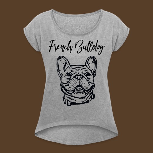 French Bulldog - Frauen T-Shirt mit gerollten Ärmeln