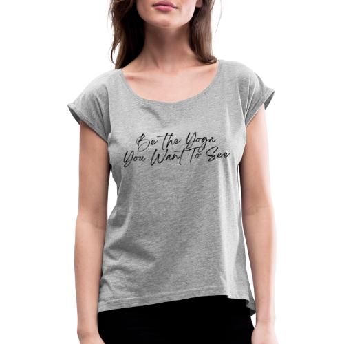 Be the Yoga You Want To See (black) - Frauen T-Shirt mit gerollten Ärmeln