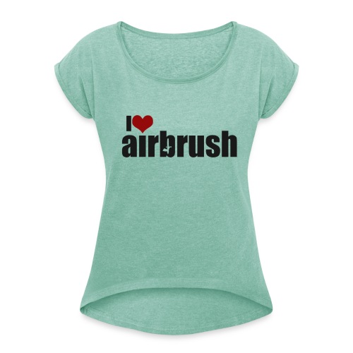 I Love airbrush - Frauen T-Shirt mit gerollten Ärmeln