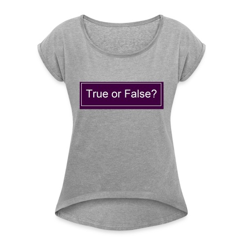 True or False? - Frauen T-Shirt mit gerollten Ärmeln