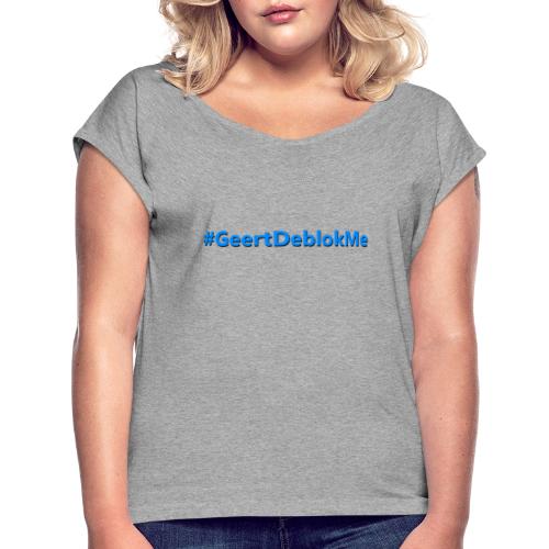 #GeertDeblokme - Vrouwen T-shirt met opgerolde mouwen