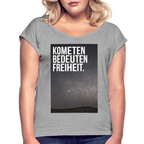 Kometen bedeuten Freiheit. - Frauen T-Shirt mit gerollten Ärmeln