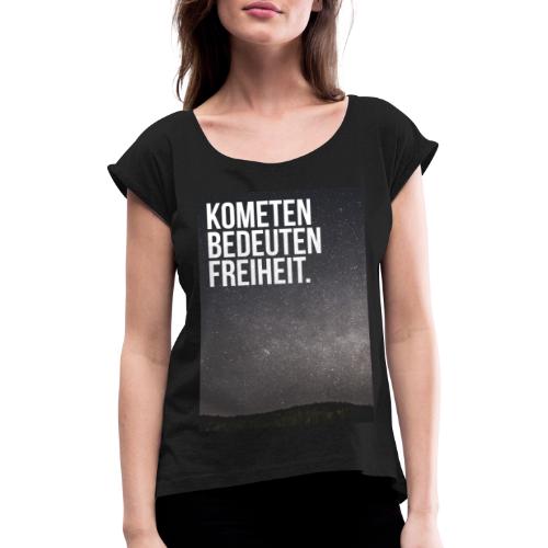 Kometen bedeuten Freiheit. - Frauen T-Shirt mit gerollten Ärmeln