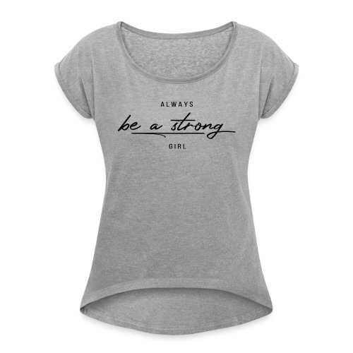 be a strong Girl - Frauen T-Shirt mit gerollten Ärmeln