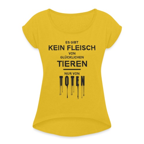 KEIN FLEISCH VON GLÜCKLICHEN TIEREN - Frauen T-Shirt mit gerollten Ärmeln