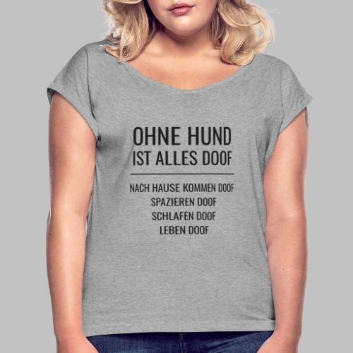 OHNE HUND IST ALLES DOOF - Black Edition - Frauen T-Shirt mit gerollten Ärmeln