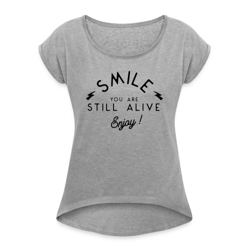 Smile you are alive - Women's T-Shirt with rolled up sleeves