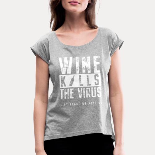 white WINE KILLS THE VIRUS - Frauen T-Shirt mit gerollten Ärmeln