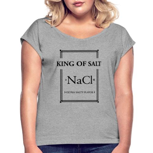 King of Salt - Frauen T-Shirt mit gerollten Ärmeln