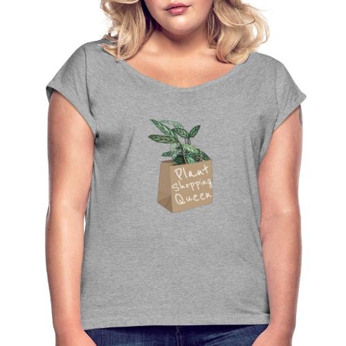 Plant Shopping Queen - Frauen T-Shirt mit gerollten Ärmeln