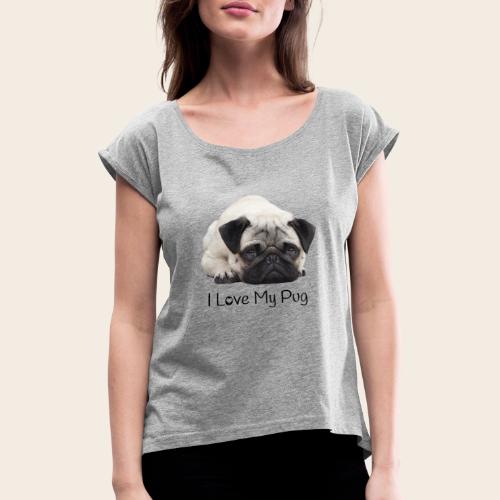 love my pug - Frauen T-Shirt mit gerollten Ärmeln